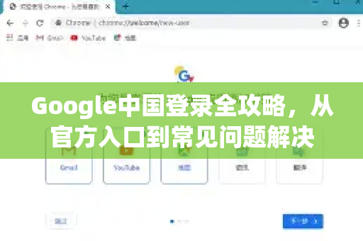 Google中国登录全攻略，从官方入口到常见问题解决-第1张图片-Google中文下载 - 轻松获取安全快速的浏览器体验