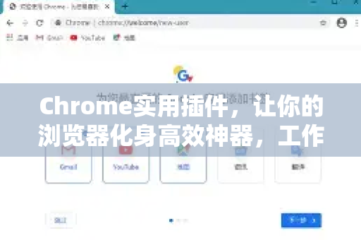 Chrome实用插件，让你的浏览器化身高效神器，工作效率与体验飙升！