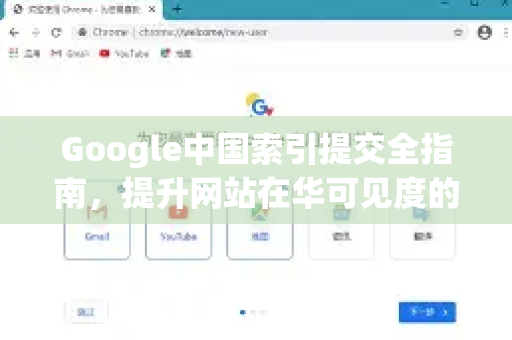 Google中国索引提交全指南，提升网站在华可见度的关键步骤