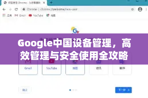 Google中国设备管理，高效管理与安全使用全攻略-第1张图片-Google中文下载 - 轻松获取安全快速的浏览器体验
