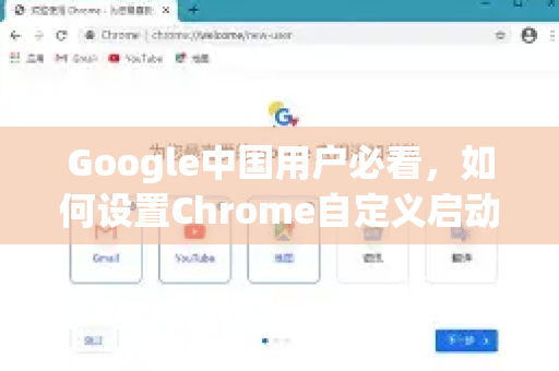 Google中国用户必看，如何设置Chrome自定义启动页提升搜索效率
