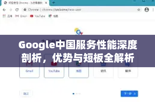 Google中国服务性能深度剖析，优势与短板全解析