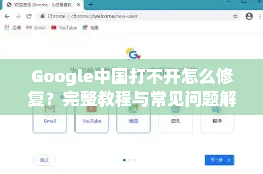 Google中国打不开怎么修复？完整教程与常见问题解答