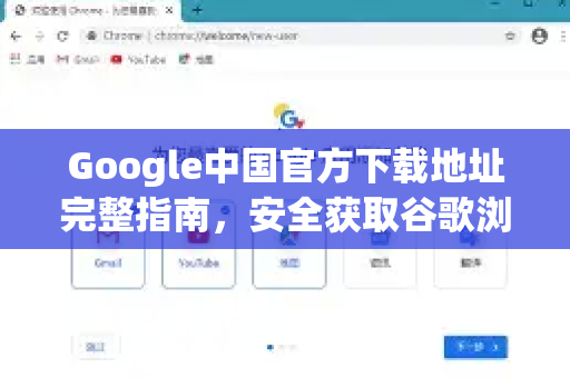 Google中国官方下载地址完整指南，安全获取谷歌浏览器及服务
