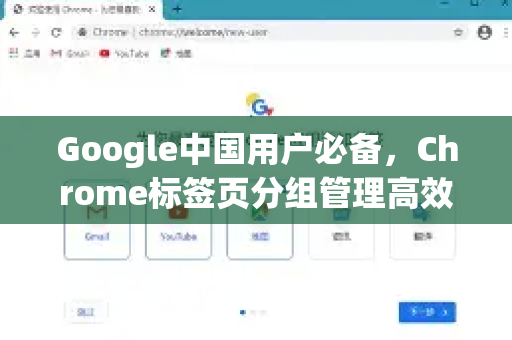 Google中国用户必备，Chrome标签页分组管理高效技巧指南