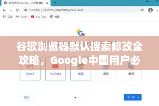 谷歌浏览器默认搜索修改全攻略，Google中国用户必看指南