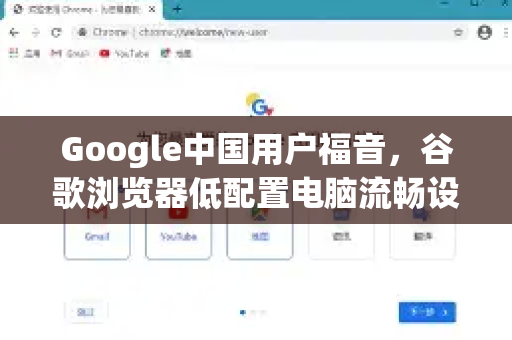 Google中国用户福音，谷歌浏览器低配置电脑流畅设置全攻略-第1张图片-Google中文下载 - 轻松获取安全快速的浏览器体验
