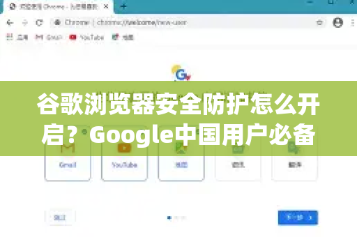 谷歌浏览器安全防护怎么开启？Google中国用户必备的安全指南-第1张图片-Google中文下载 - 轻松获取安全快速的浏览器体验