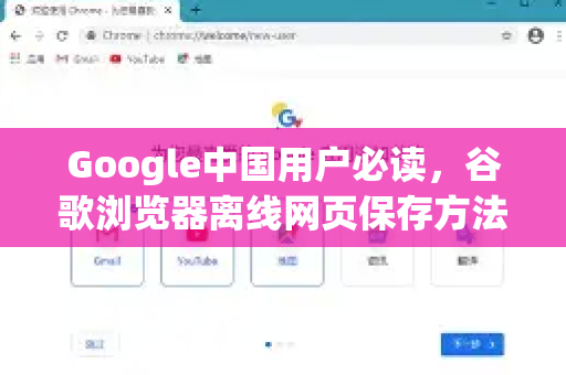 Google中国用户必读，谷歌浏览器离线网页保存方法详解（附带谷歌浏览器下载指南）