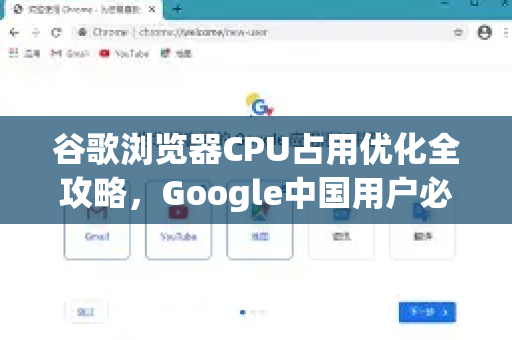 谷歌浏览器CPU占用优化全攻略，Google中国用户必看技巧