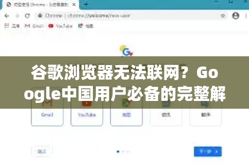 谷歌浏览器无法联网？Google中国用户必备的完整解决指南