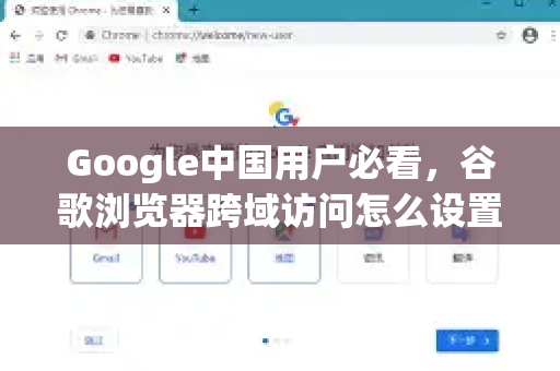 Google中国用户必看，谷歌浏览器跨域访问怎么设置？详细教程