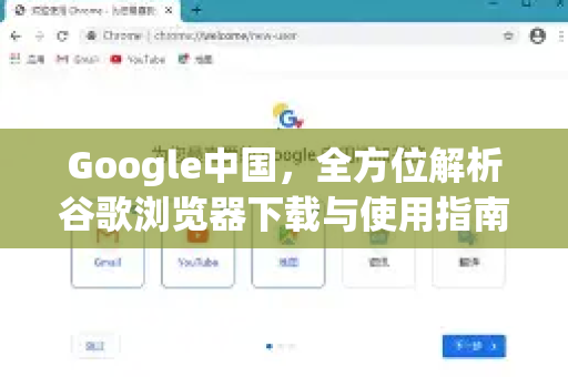 Google中国，全方位解析谷歌浏览器下载与使用指南