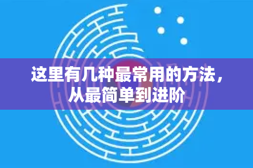 这里有几种最常用的方法，从最简单到进阶