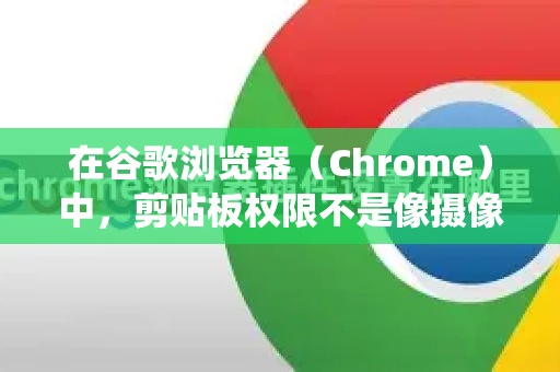 在谷歌浏览器(Chrome)中,剪贴板权限不是像摄像头或麦克风那样可以在设置中统一开启或关闭的全局权限。它通常是网站需要读取或写入剪贴板时,由浏览器弹出的一次性请求,或者是在网站设置中进行管理-第1张图片-Google中文下载 - 轻松获取安全快速的浏览器体验 在谷歌浏览器(Chrome)中,剪贴板权限不是像摄像头或麦克风那样可以在设置中统一开启或关闭的全局权限。它通常是网站需要读取或写入剪贴板时,由浏览器弹出的一次性请求,或者是在网站设置中进行管理-第1张图片-Google中文下载 - 轻松获取安全快速的浏览器体验