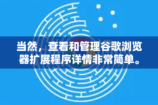 当然，查看和管理谷歌浏览器扩展程序详情非常简单。以下是几种常用方法，从简单到详细