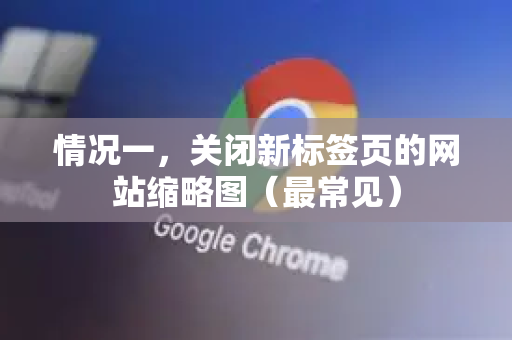 情况一，关闭新标签页的网站缩略图（最常见）