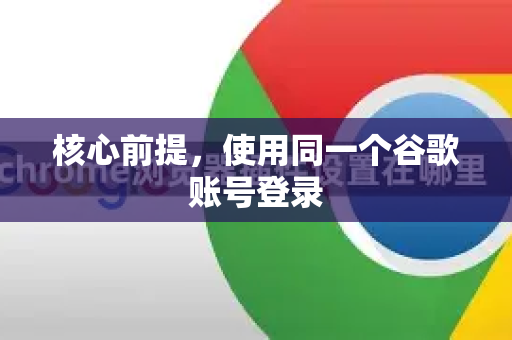 核心前提，使用同一个谷歌账号登录