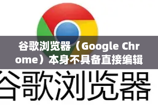 谷歌浏览器（Google Chrome）本身不具备直接编辑PDF内容（如修改文字、图片）的功能，但它可以通过内置工具或扩展程序实现查看、注释、填写表单和简单标注。以下是详细方法
