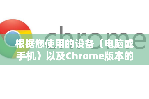 根据您使用的设备（电脑或手机）以及Chrome版本的不同，开启和运行的路径略有区别。以下是详细的操作步骤