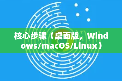 核心步骤（桌面版，Windows/macOS/Linux）-第1张图片-Google中文下载 - 轻松获取安全快速的浏览器体验