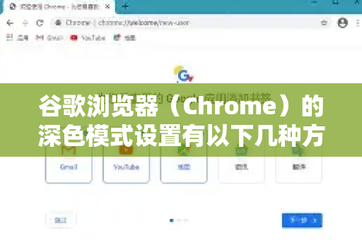 谷歌浏览器（Chrome）的深色模式设置有以下几种方法，可以根据您的需求选择