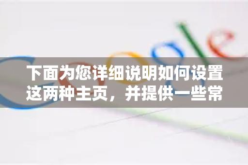 下面为您详细说明如何设置这两种主页，并提供一些常见问题的解决方法-第1张图片-Google中文下载 - 轻松获取安全快速的浏览器体验