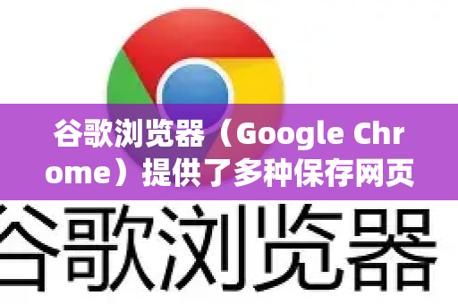 谷歌浏览器（Google Chrome）提供了多种保存网页的方式，以下是详细的步骤说明