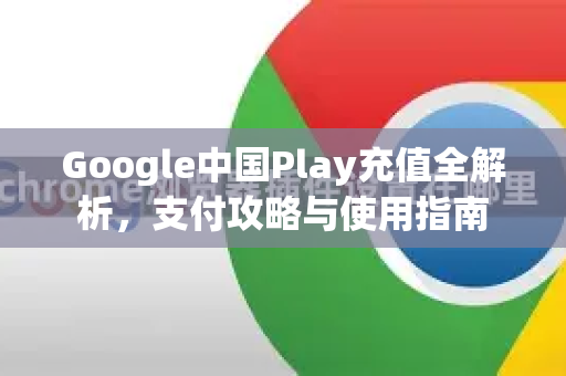 Google中国Play充值全解析，支付攻略与使用指南