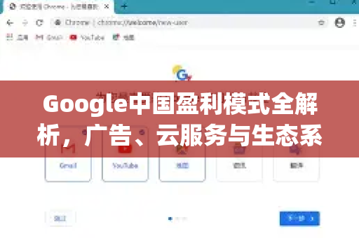 Google中国盈利模式全解析，广告、云服务与生态系统的商业战略
