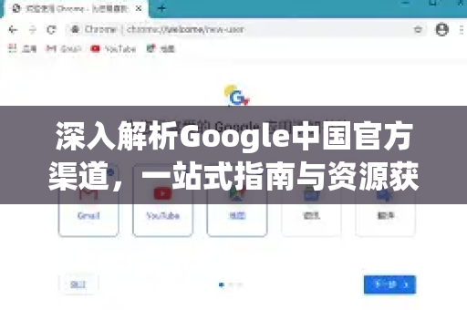深入解析Google中国官方渠道，一站式指南与资源获取