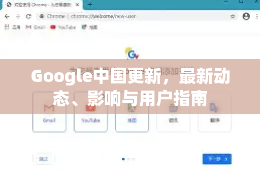 Google中国更新，最新动态、影响与用户指南