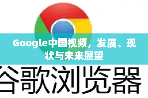 Google中国视频，发展、现状与未来展望